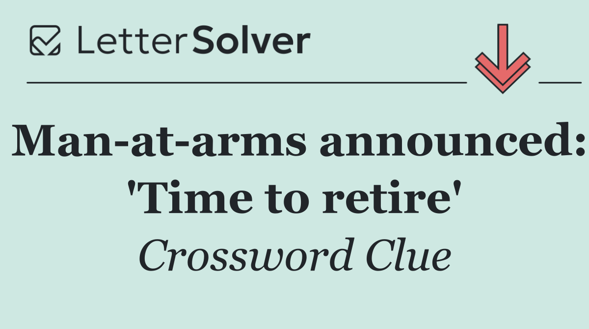 Man at arms announced: 'Time to retire'