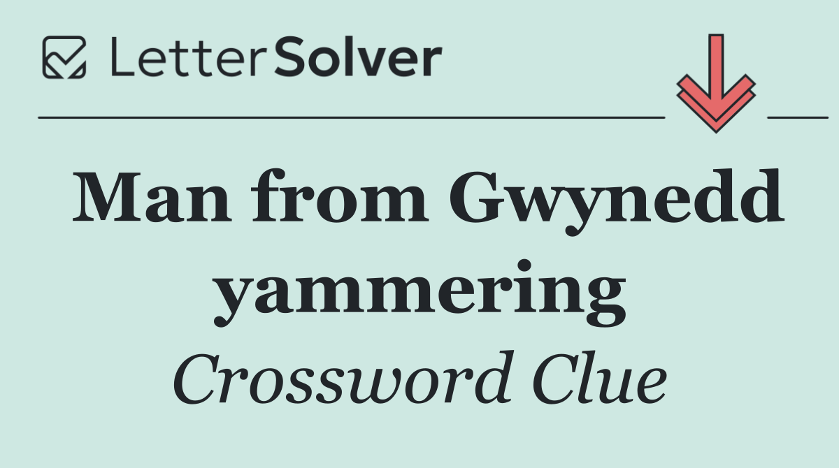 Man from Gwynedd yammering