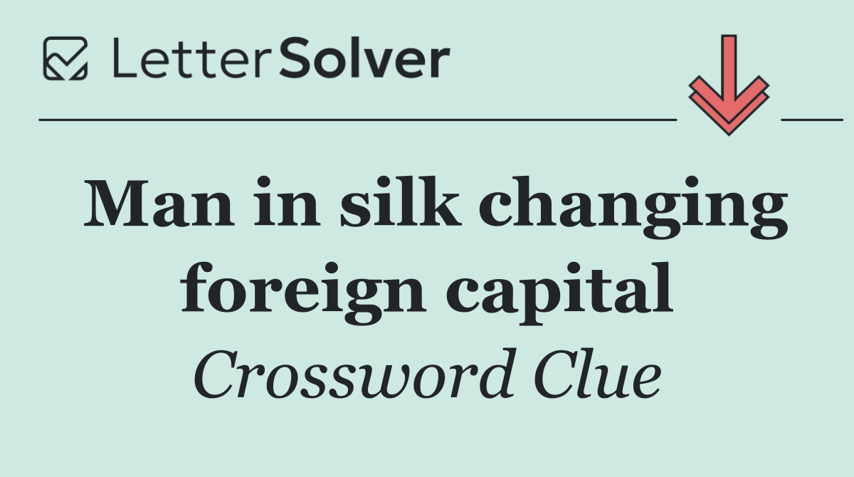 Man in silk changing foreign capital