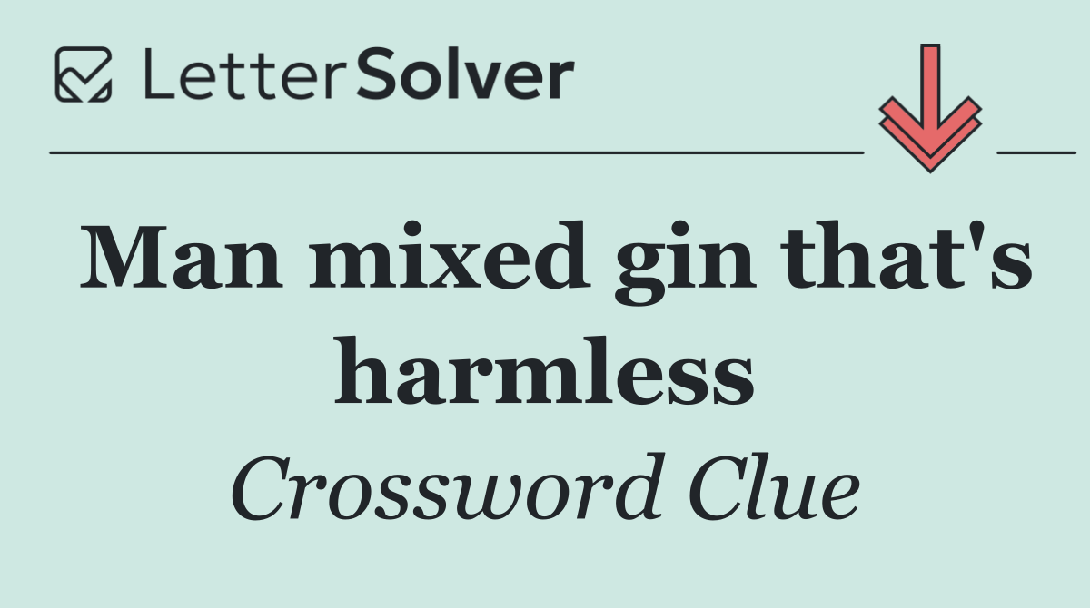 Man mixed gin that's harmless