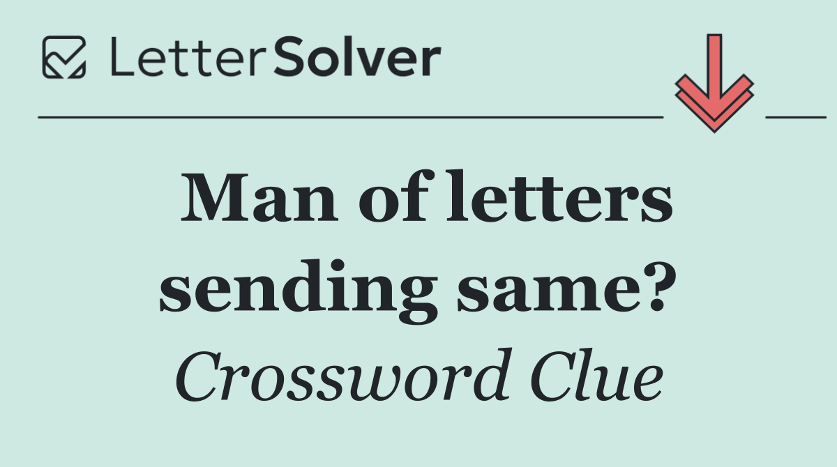 Man of letters sending same?