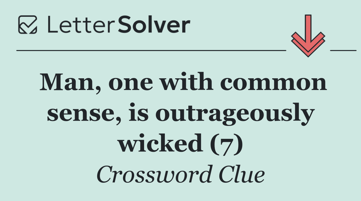 Man, one with common sense, is outrageously wicked (7)