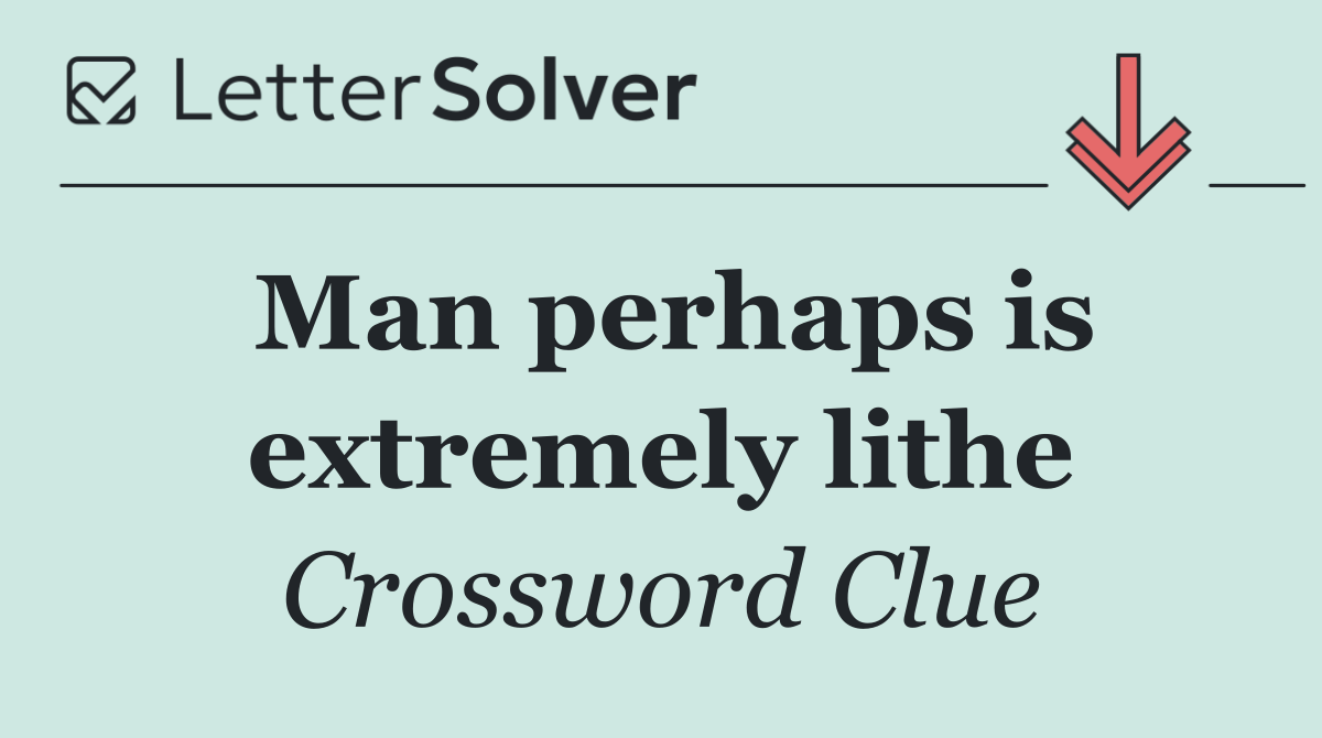 Man perhaps is extremely lithe