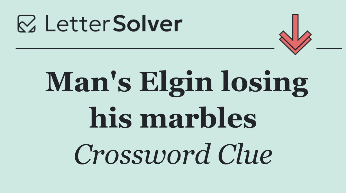 Man's Elgin losing his marbles