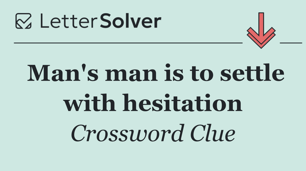 Man's man is to settle with hesitation