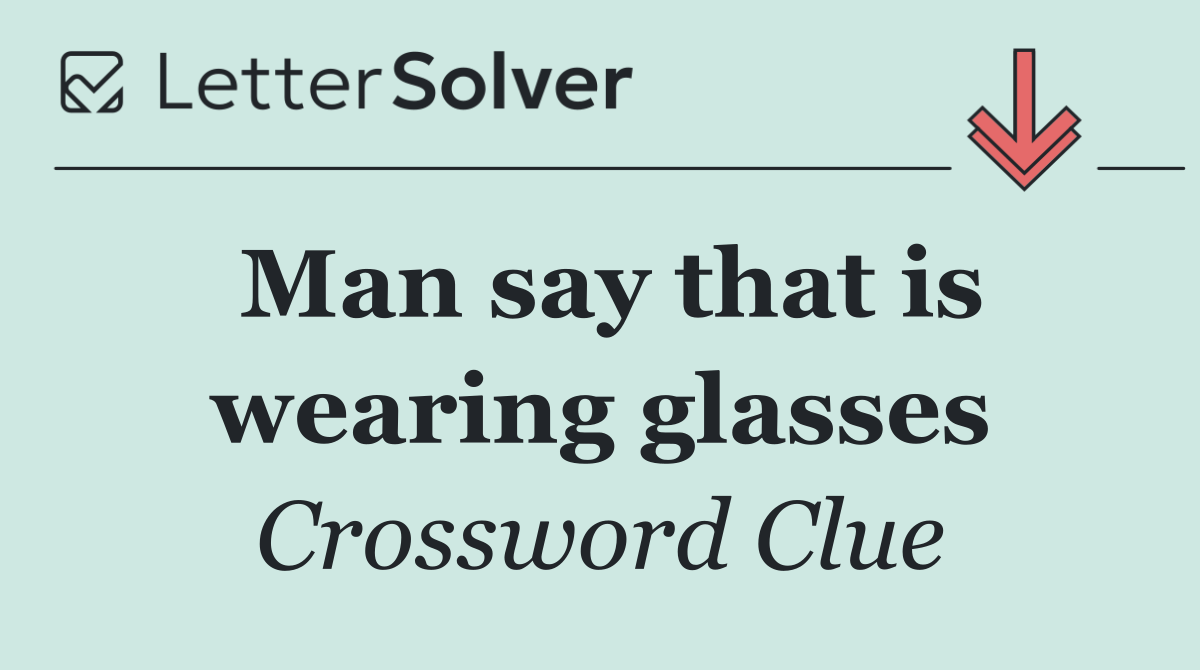 Man say that is wearing glasses