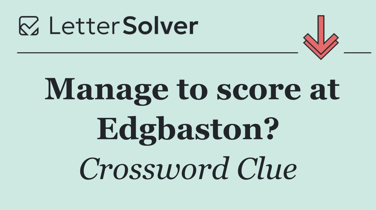Manage to score at Edgbaston?