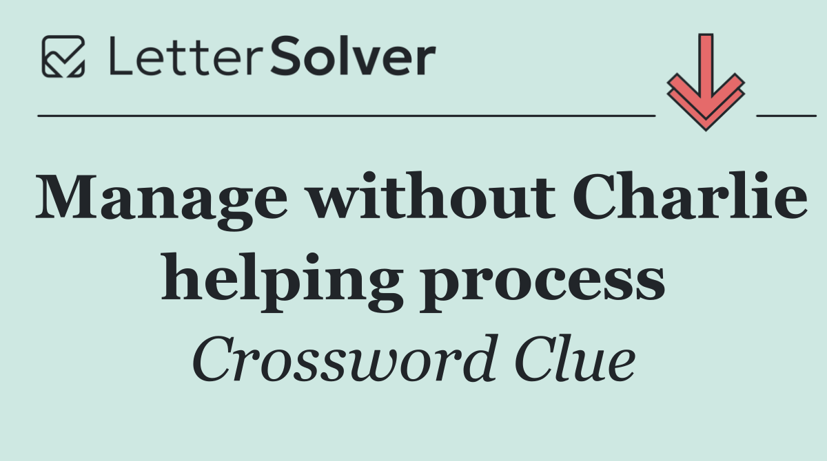 Manage without Charlie helping process