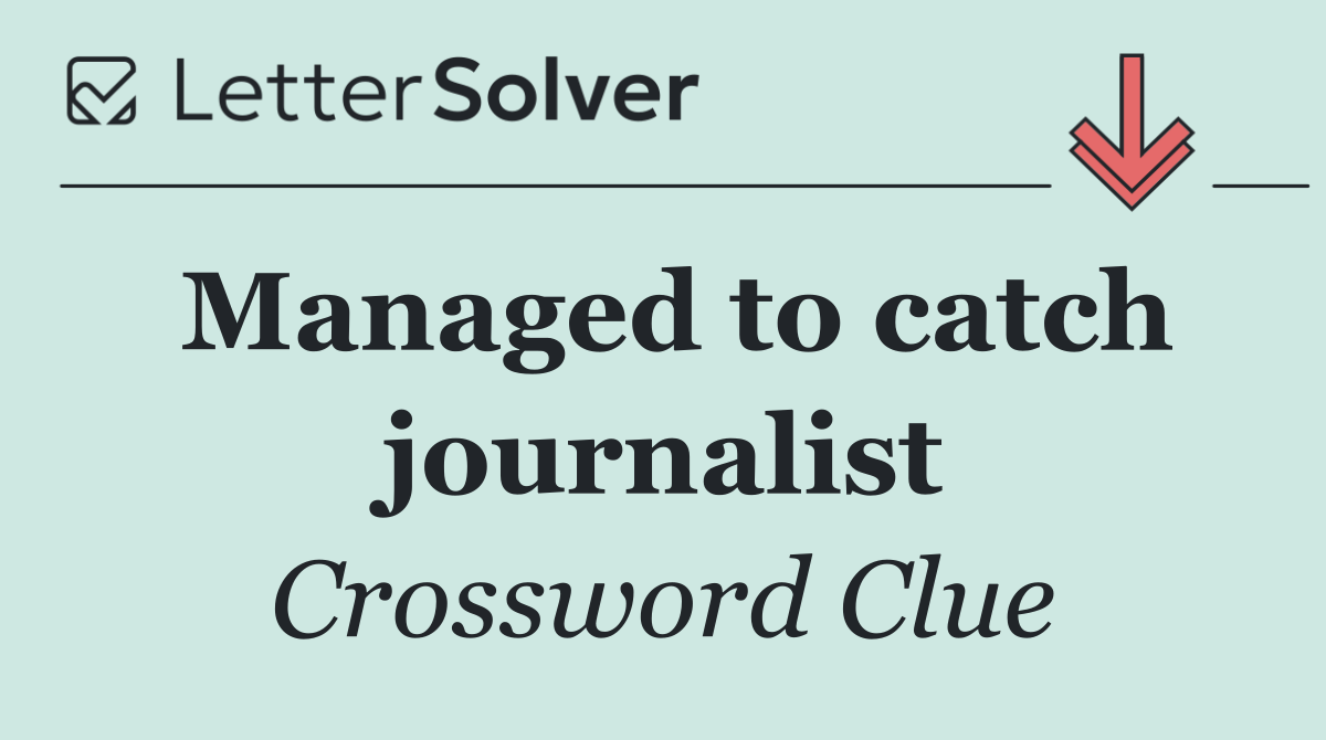 Managed to catch journalist