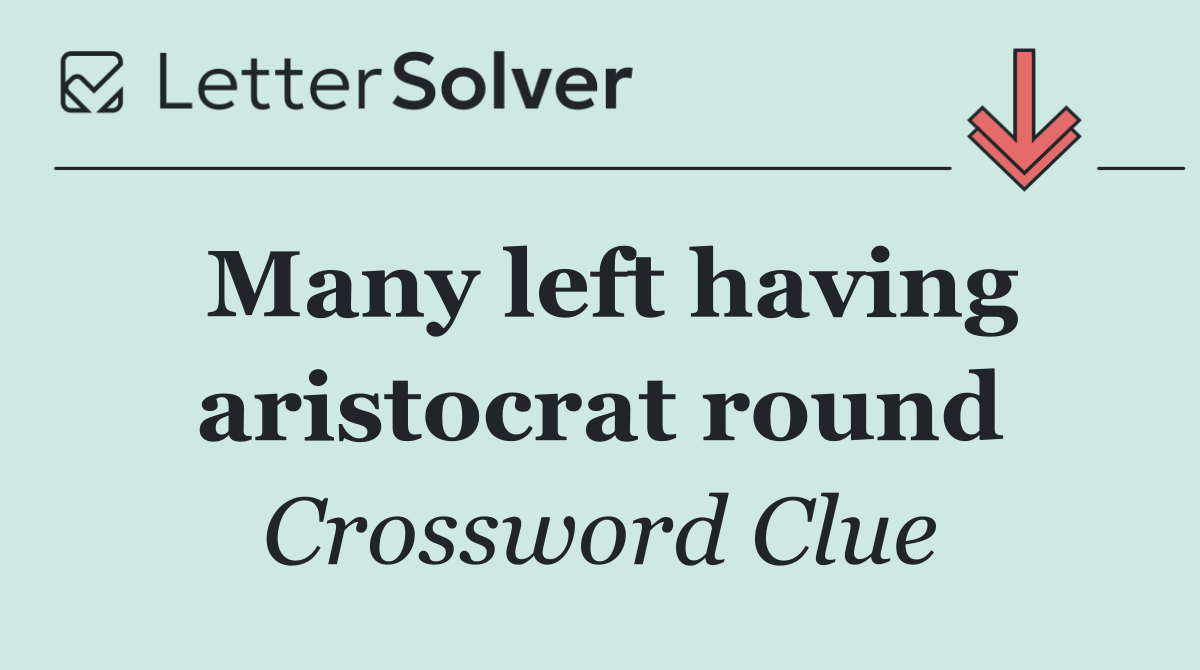 Many left having aristocrat round