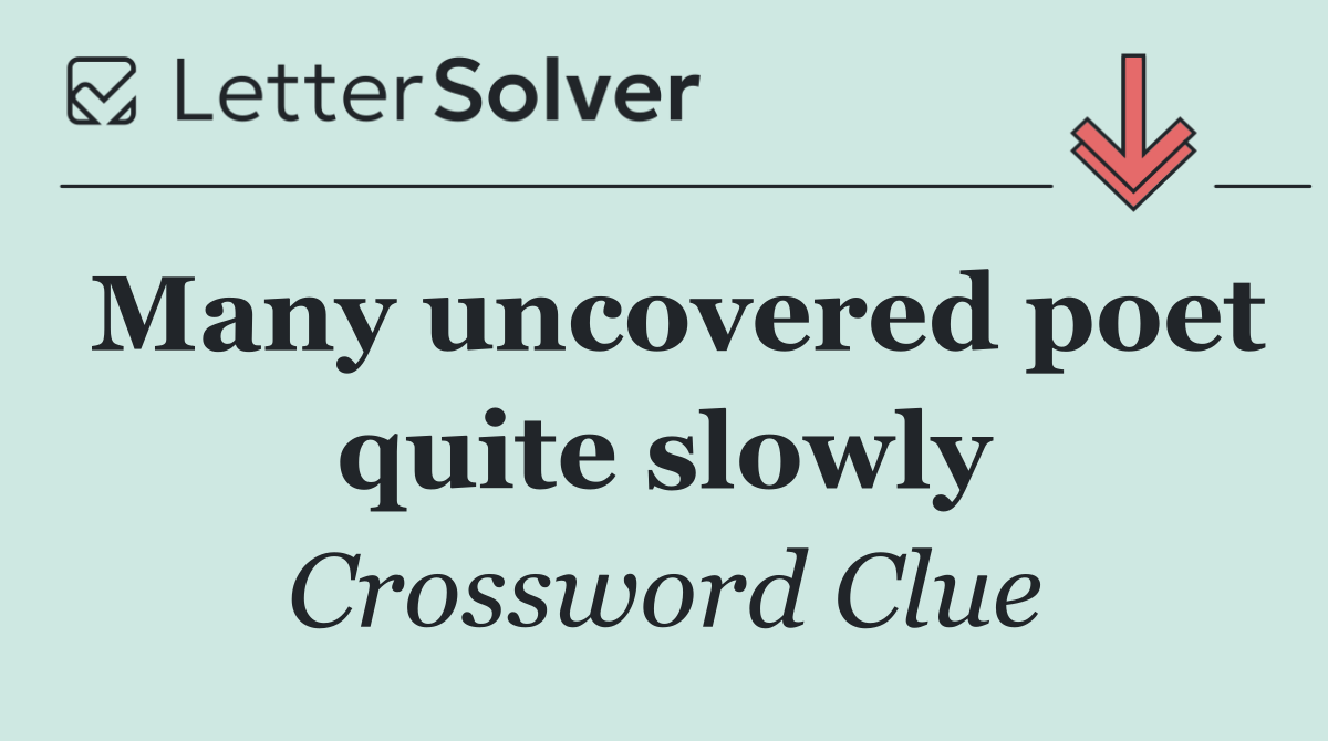 Many uncovered poet quite slowly