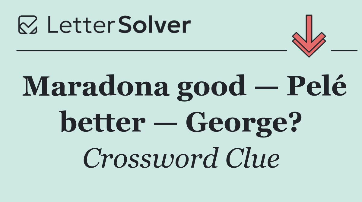 Maradona good — Pelé better — George?