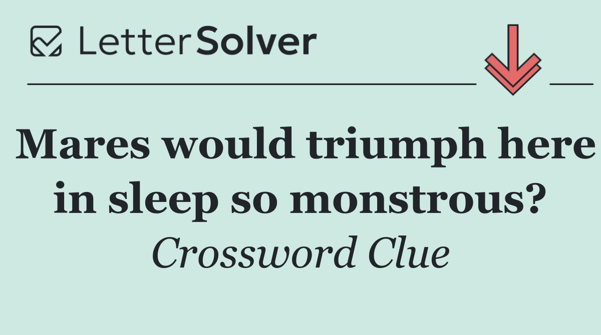 Mares would triumph here in sleep so monstrous?