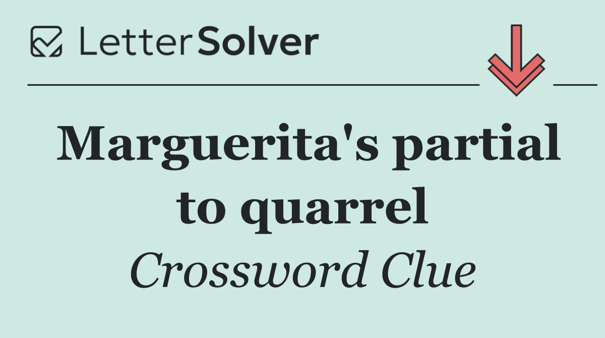 Marguerita's partial to quarrel