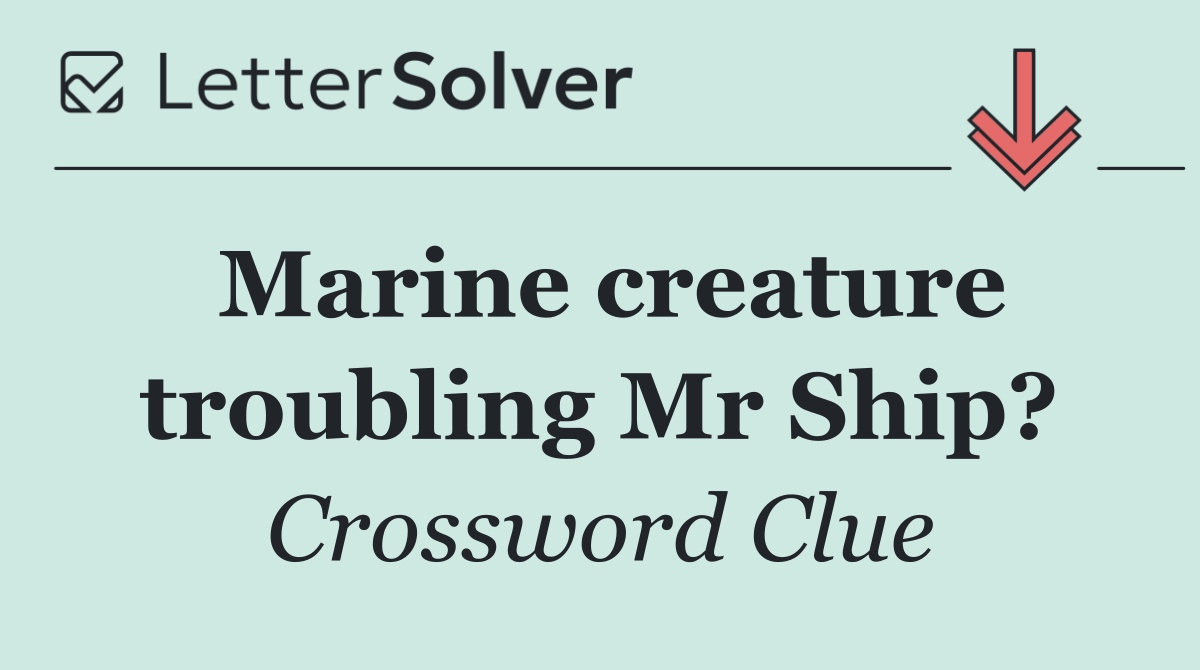 Marine creature troubling Mr Ship?