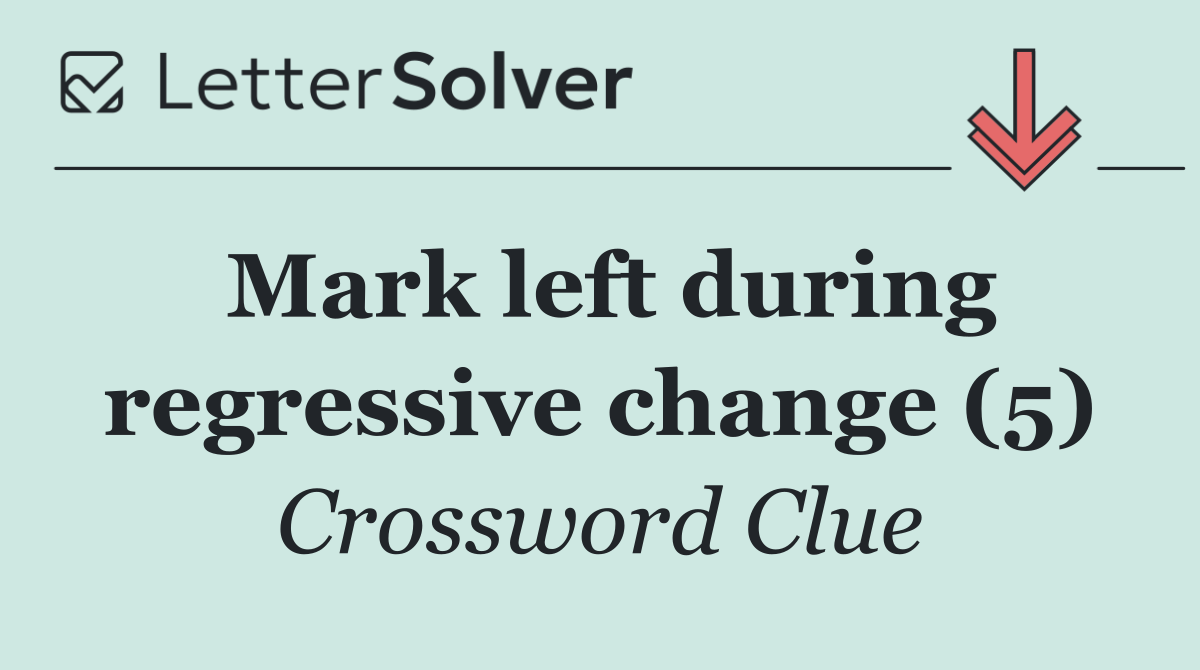 Mark left during regressive change (5)