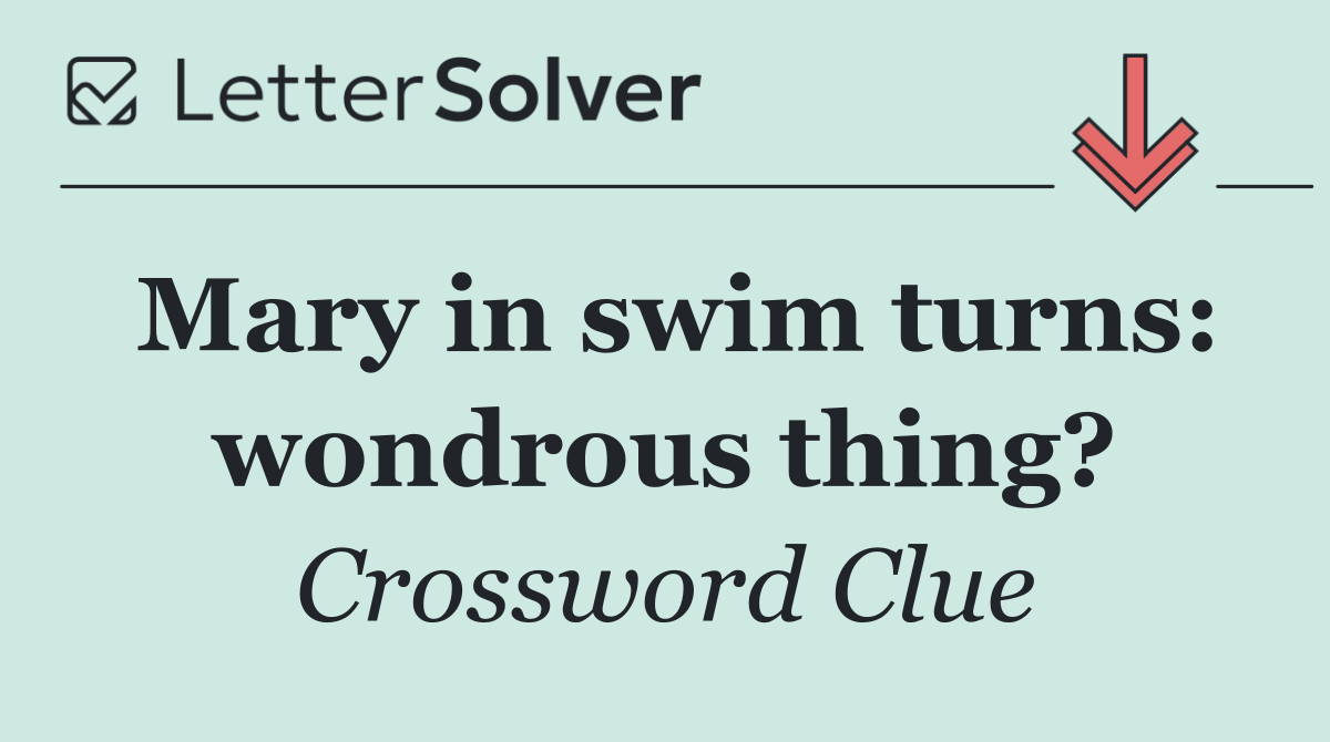 Mary in swim turns: wondrous thing?