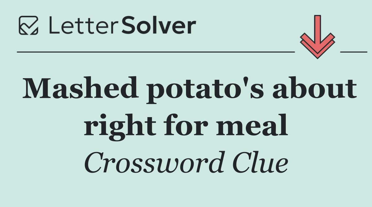 Mashed potato's about right for meal