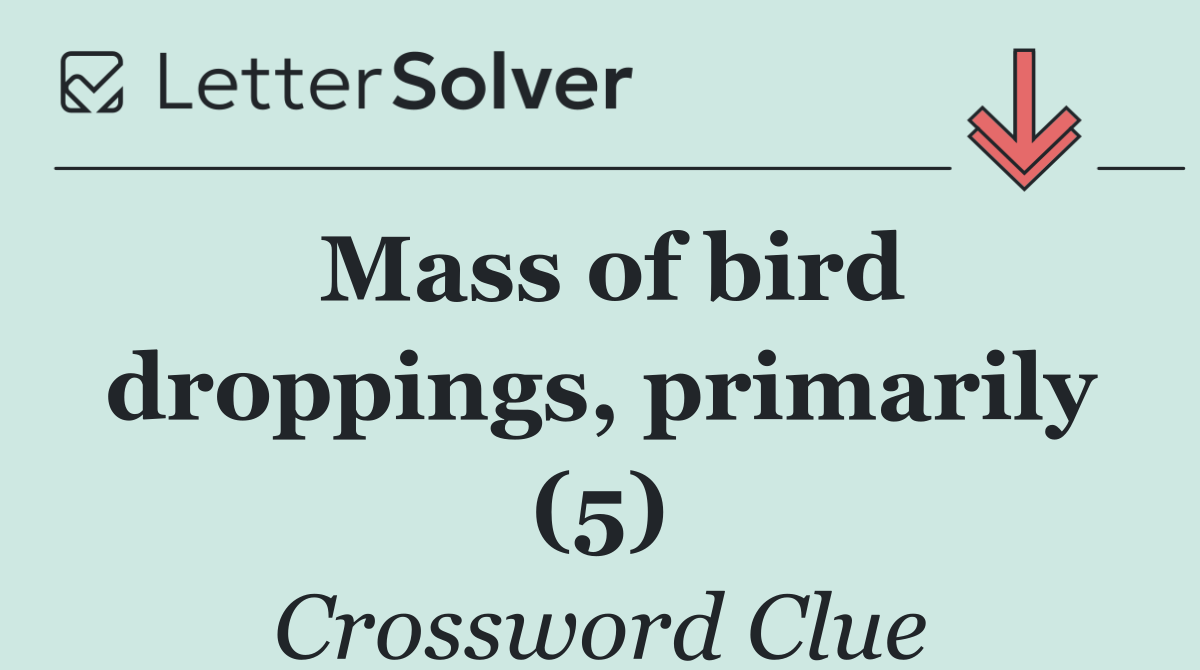 Mass of bird droppings, primarily (5)