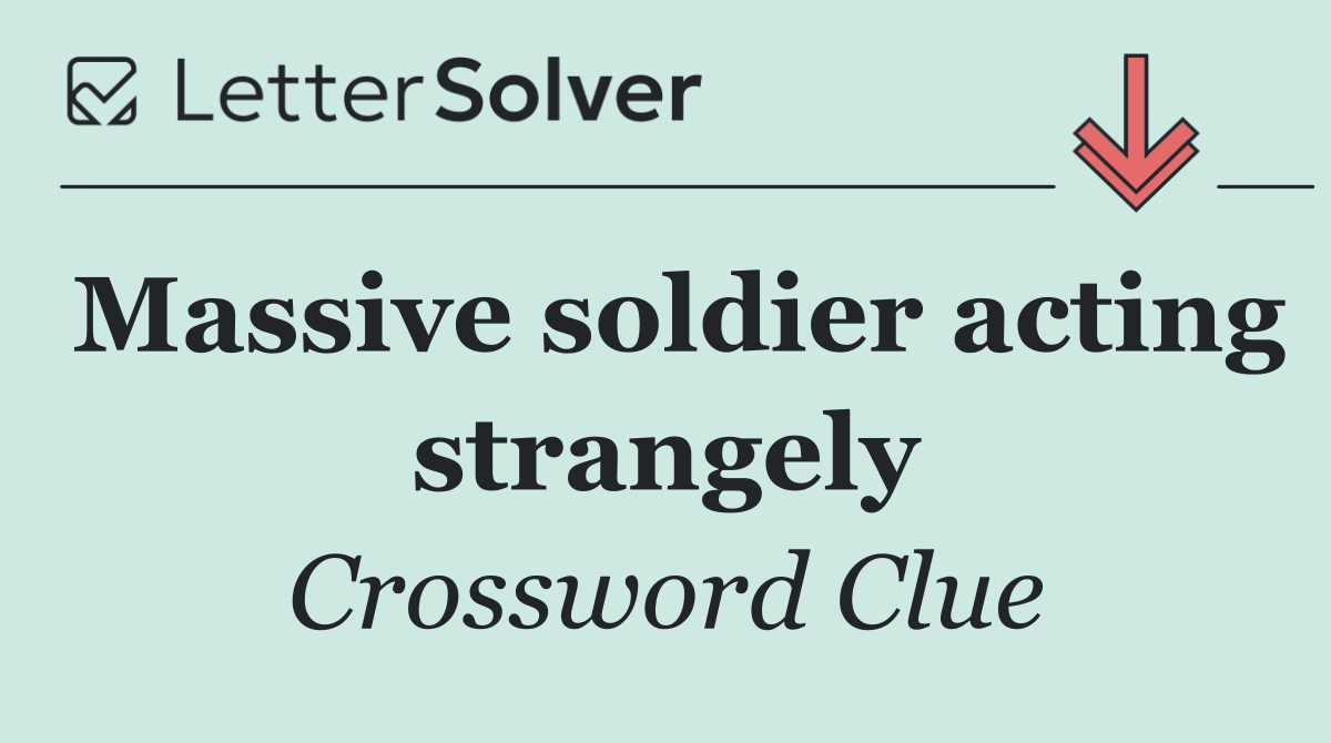 Massive soldier acting strangely