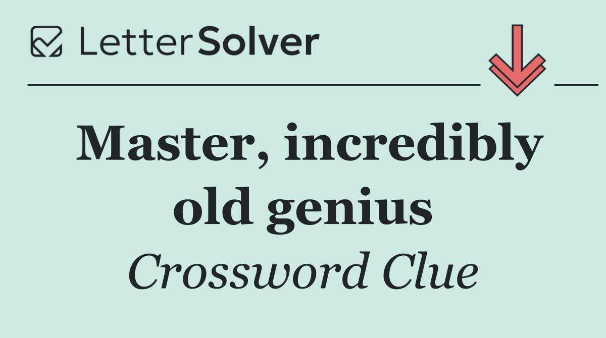 Master, incredibly old genius