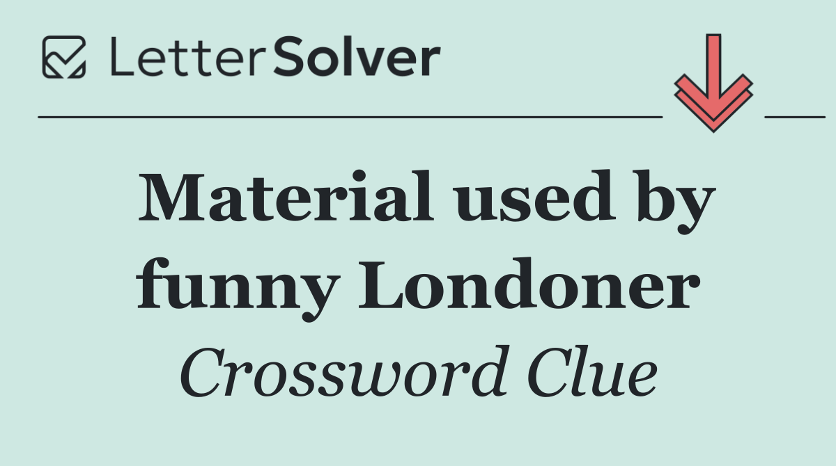 Material used by funny Londoner