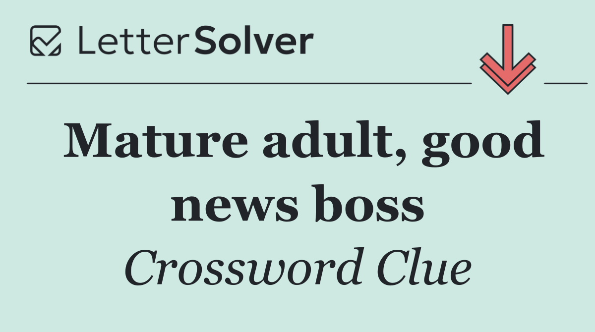 Mature adult, good news boss