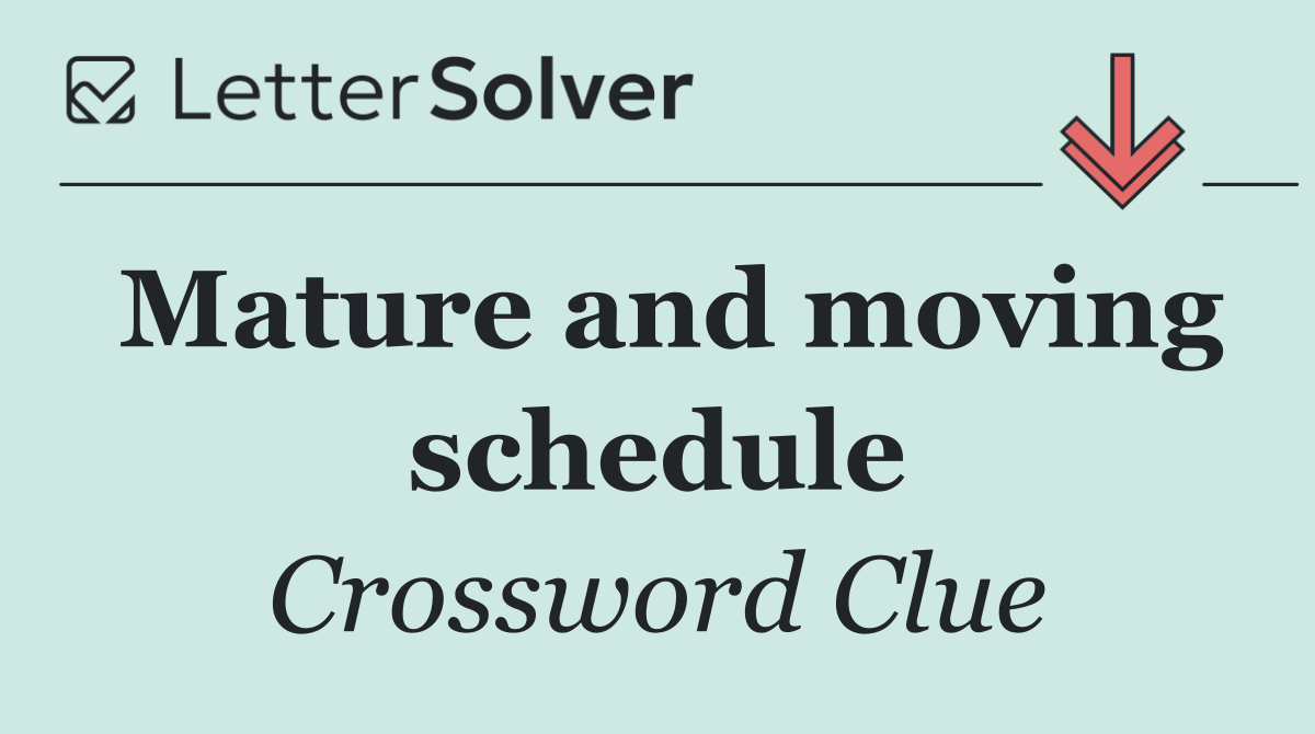 Mature and moving schedule