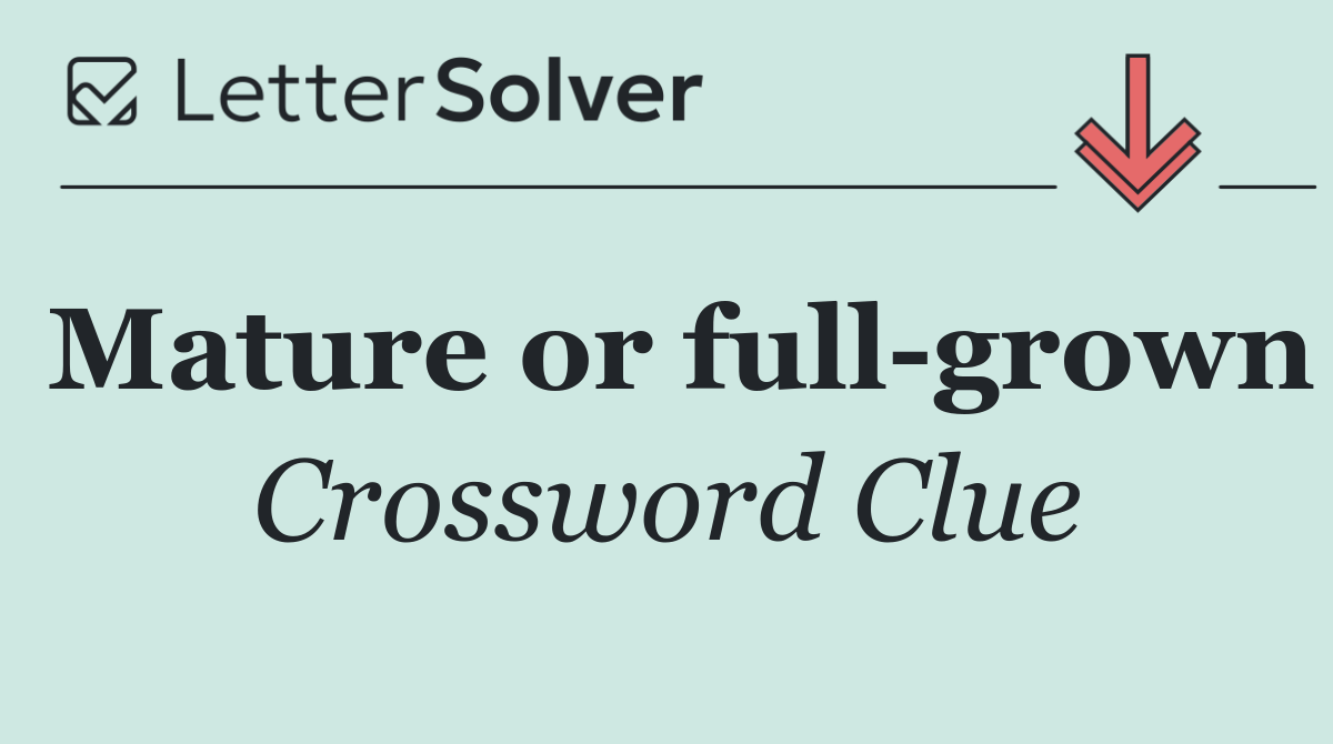 Mature or full grown