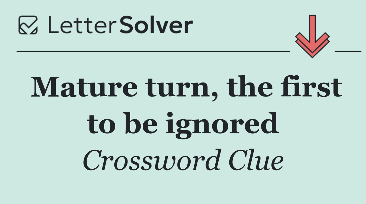 Mature turn, the first to be ignored