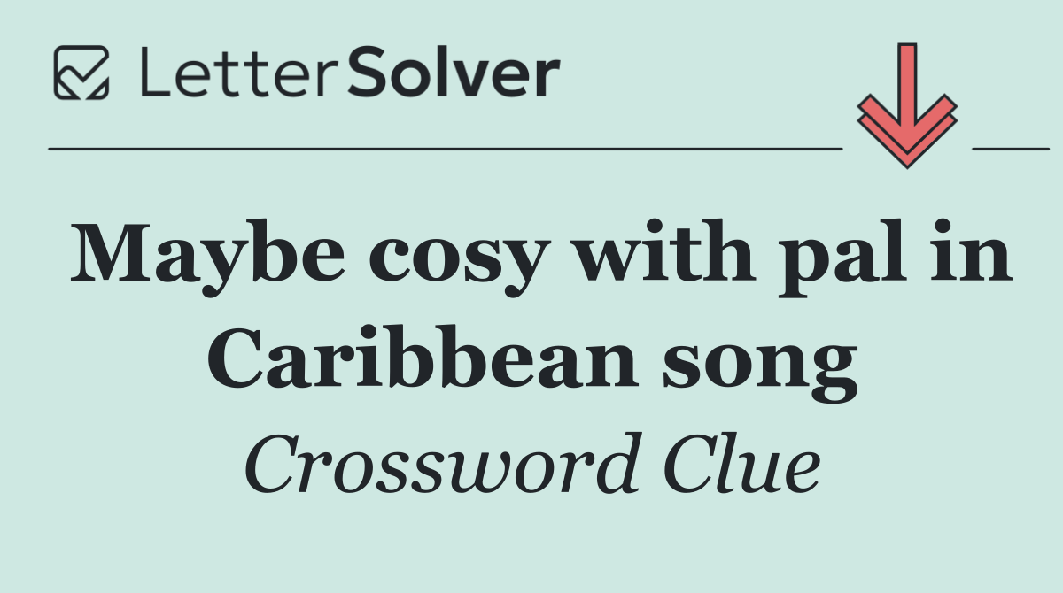 Maybe cosy with pal in Caribbean song