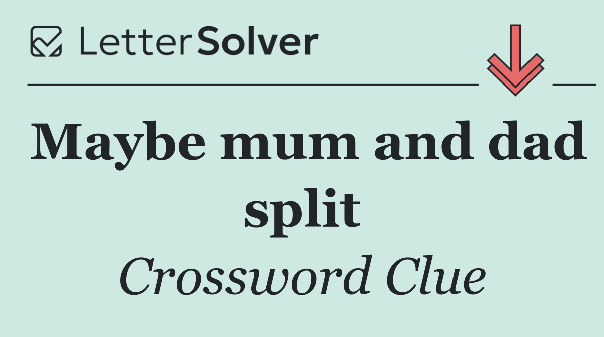 Maybe mum and dad split