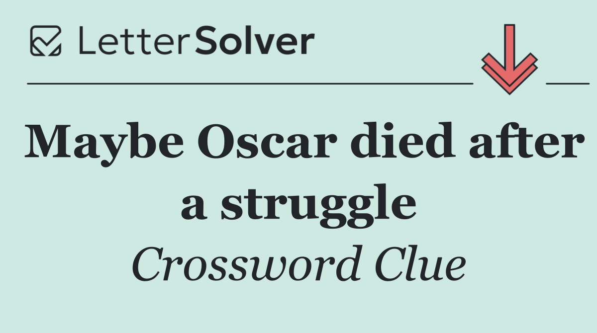 Maybe Oscar died after a struggle