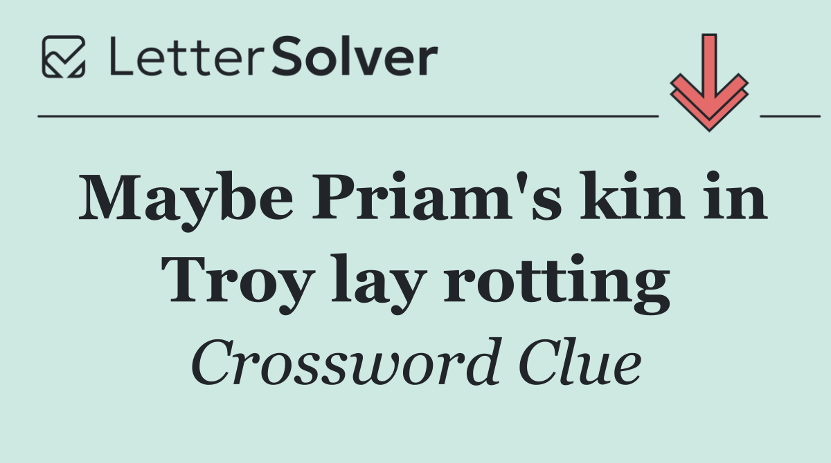 Maybe Priam's kin in Troy lay rotting