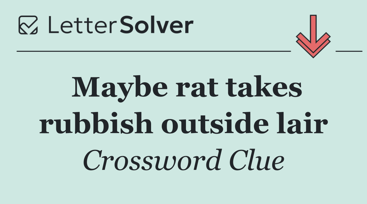 Maybe rat takes rubbish outside lair