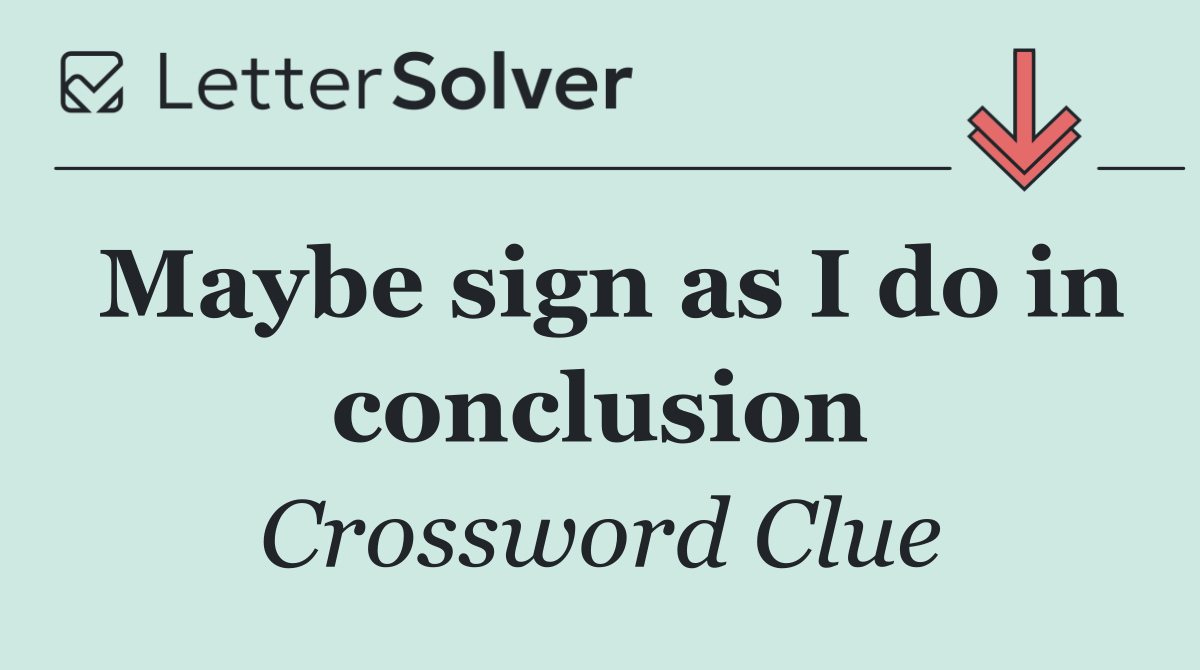 Maybe sign as I do in conclusion