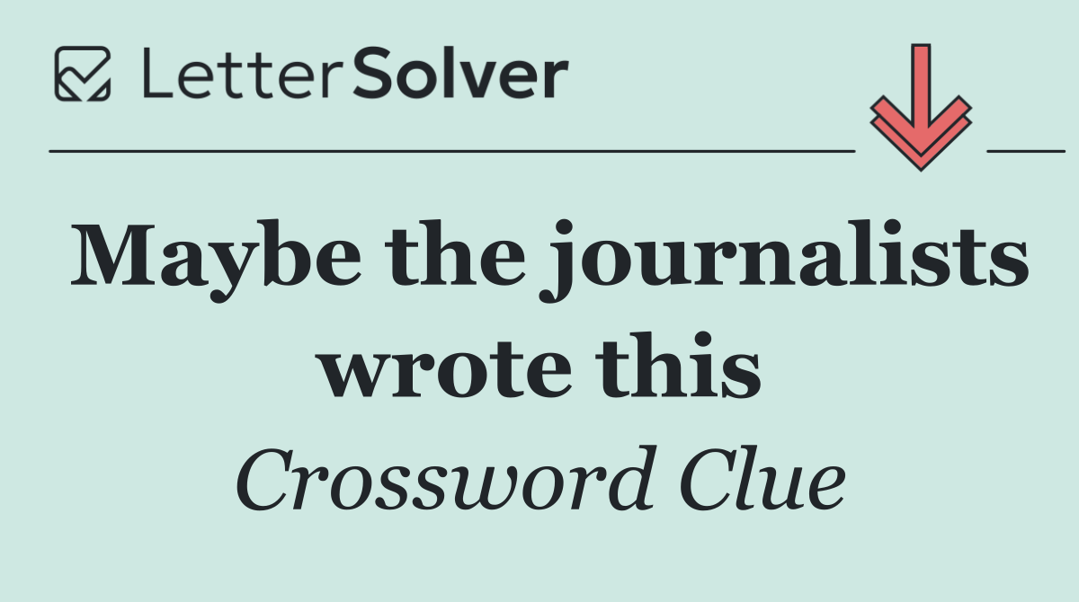 Maybe the journalists wrote this