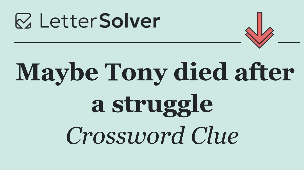 Maybe Tony died after a struggle
