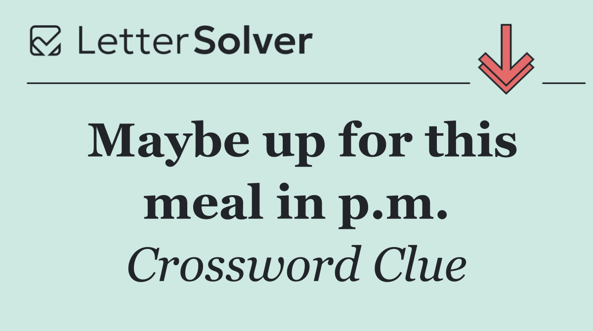 Maybe up for this meal in p.m.