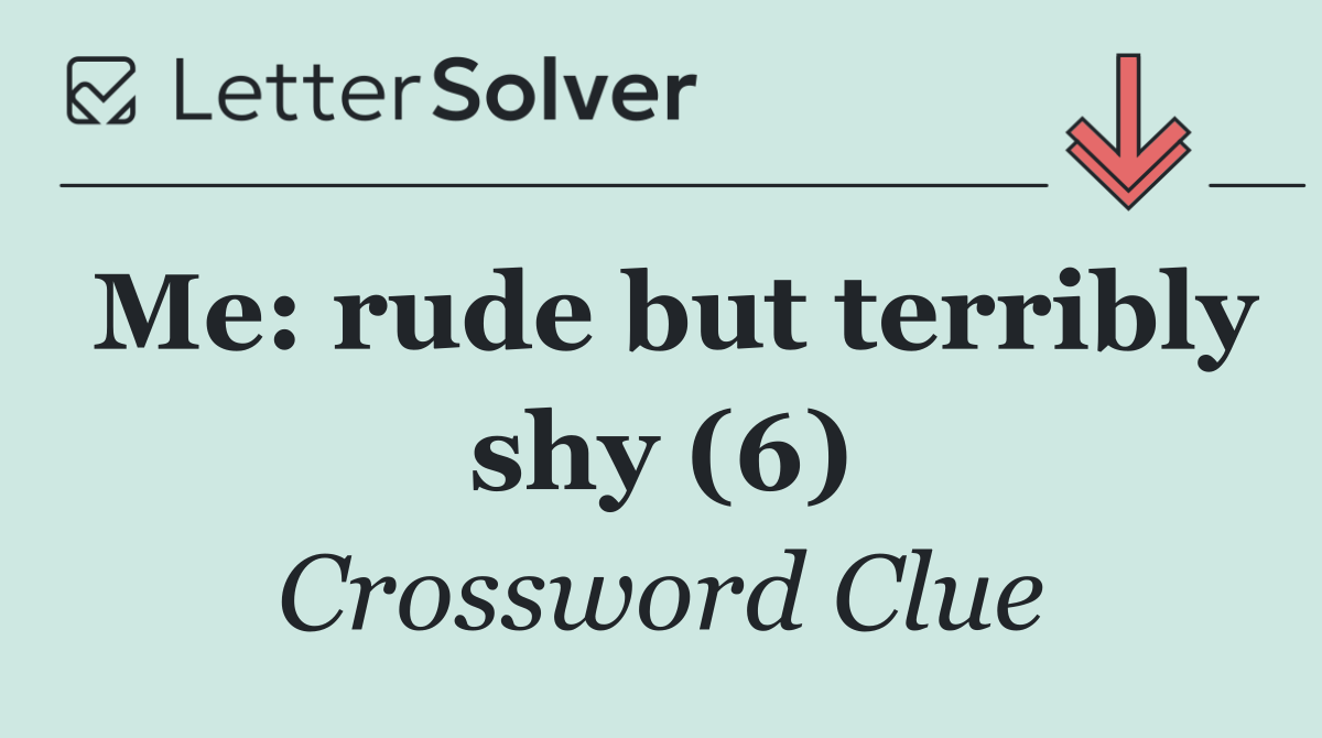 Me: rude but terribly shy (6)
