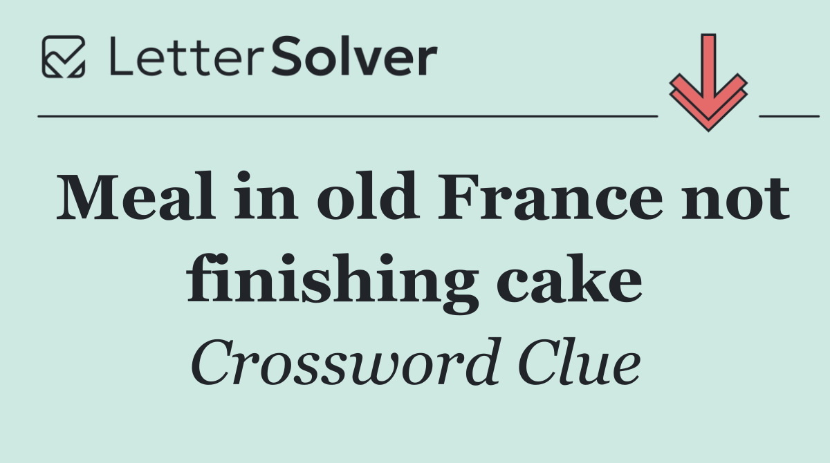 Meal in old France not finishing cake