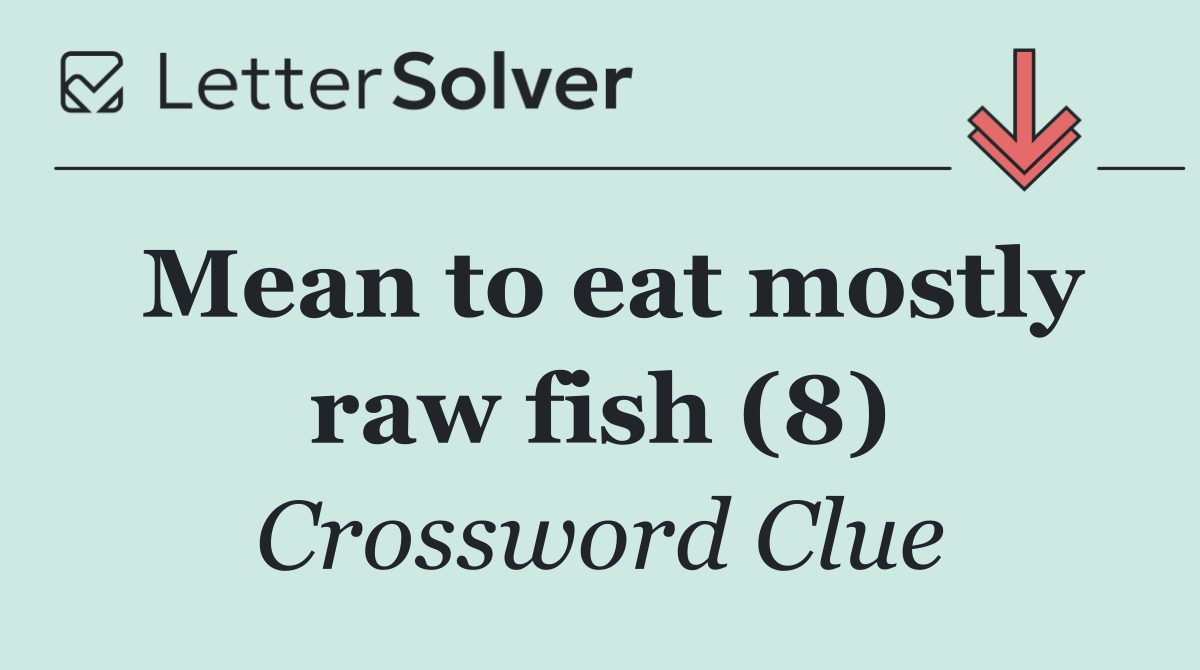 Mean to eat mostly raw fish (8)