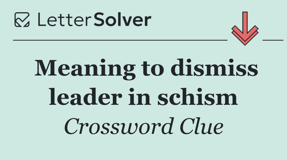 Meaning to dismiss leader in schism