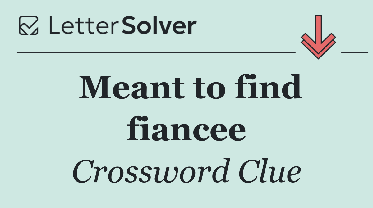 Meant to find fiancee