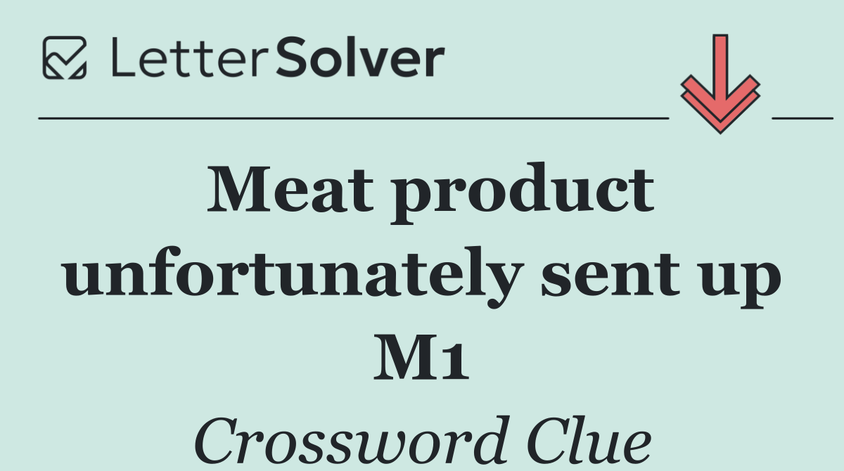 Meat product unfortunately sent up M1