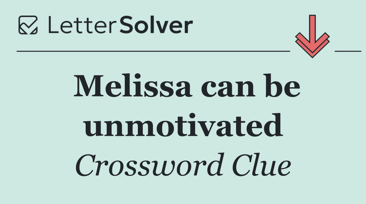 Melissa can be unmotivated