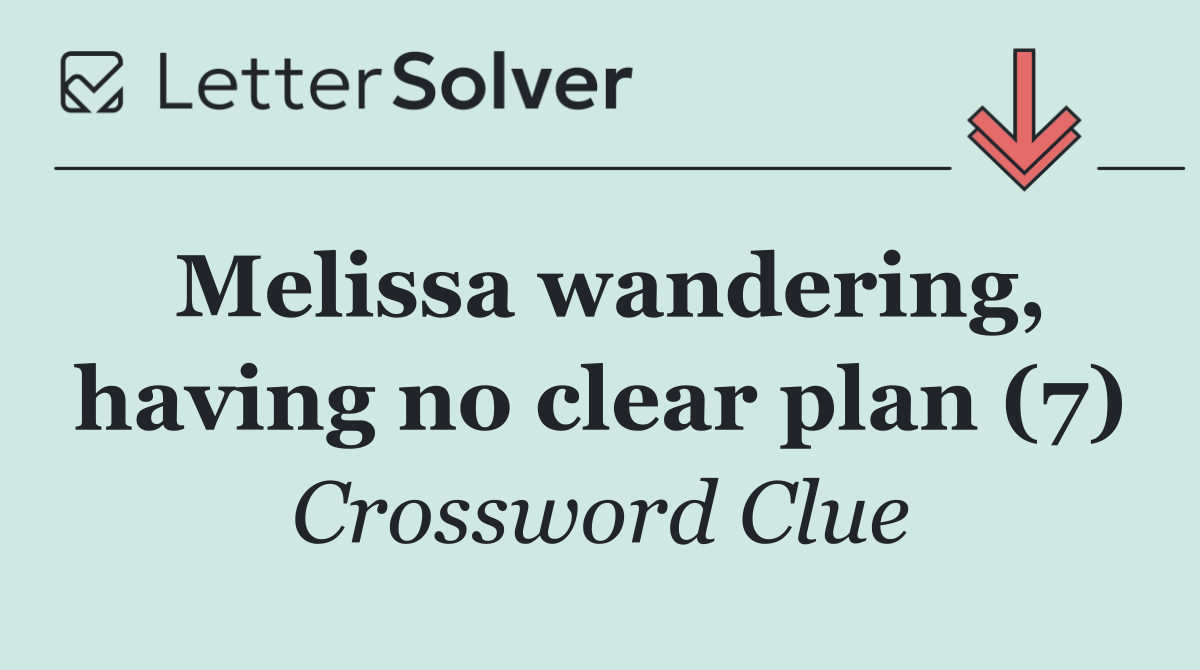 Melissa wandering, having no clear plan (7)
