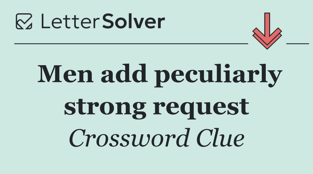 Men add peculiarly strong request
