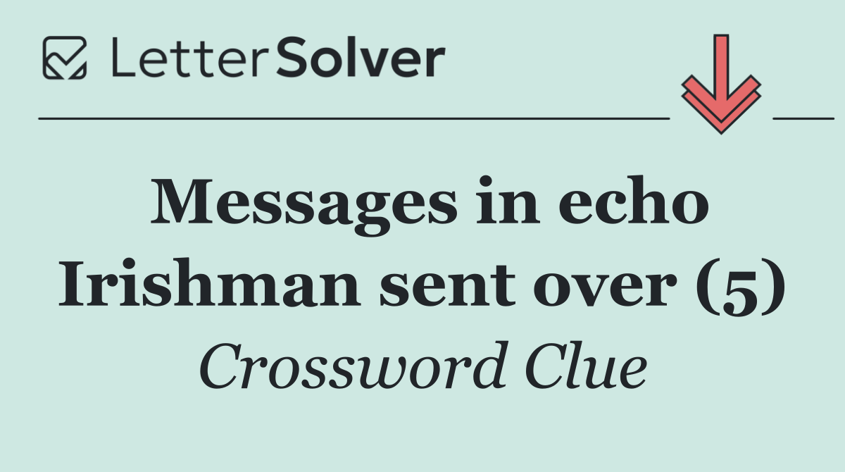 Messages in echo Irishman sent over (5)