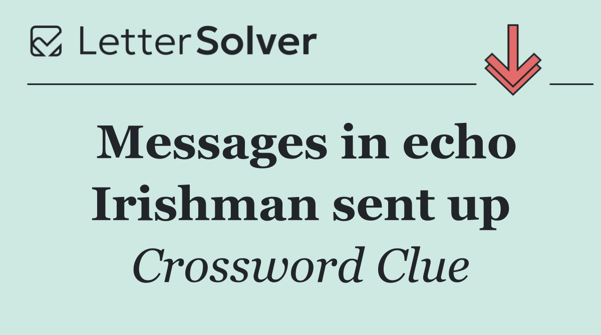 Messages in echo Irishman sent up
